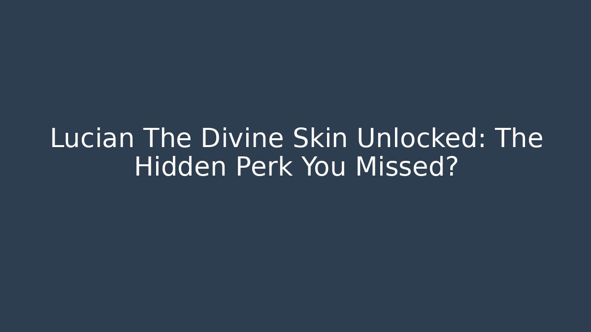 Lucian The Divine Skin Unlocked: The Hidden Perk You Missed?