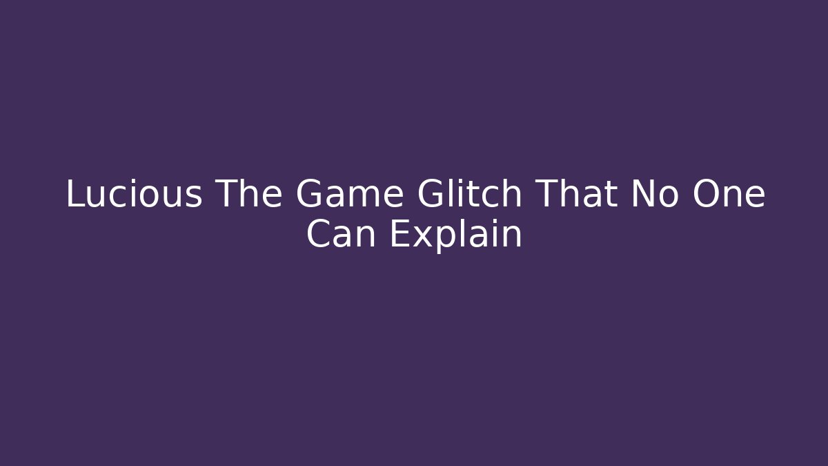 Lucious The Game Glitch That No One Can Explain