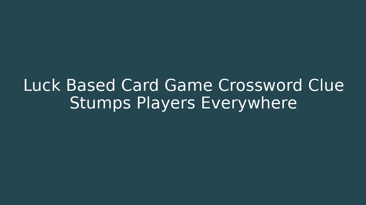 Luck Based Card Game Crossword Clue Stumps Players Everywhere