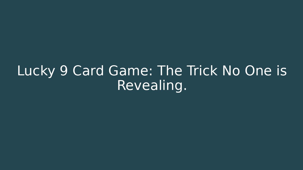 Lucky 9 Card Game: The Trick No One is Revealing.
