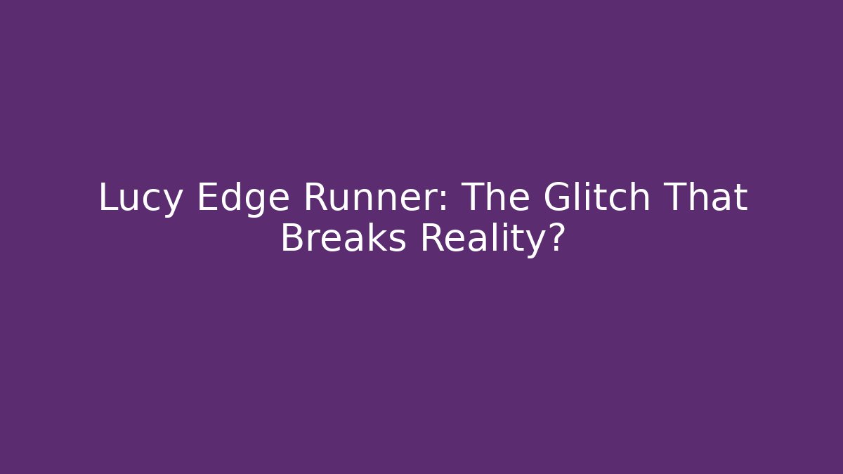 Lucy Edge Runner: The Glitch That Breaks Reality?
