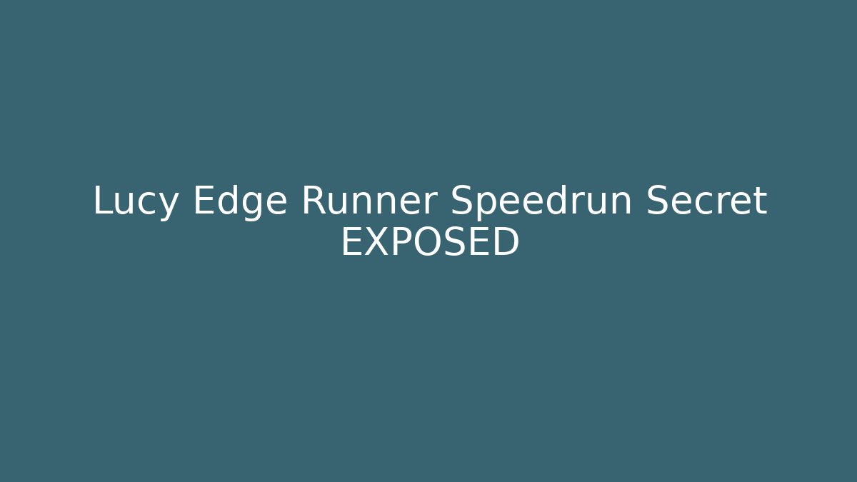 Lucy Edge Runner Speedrun Secret EXPOSED