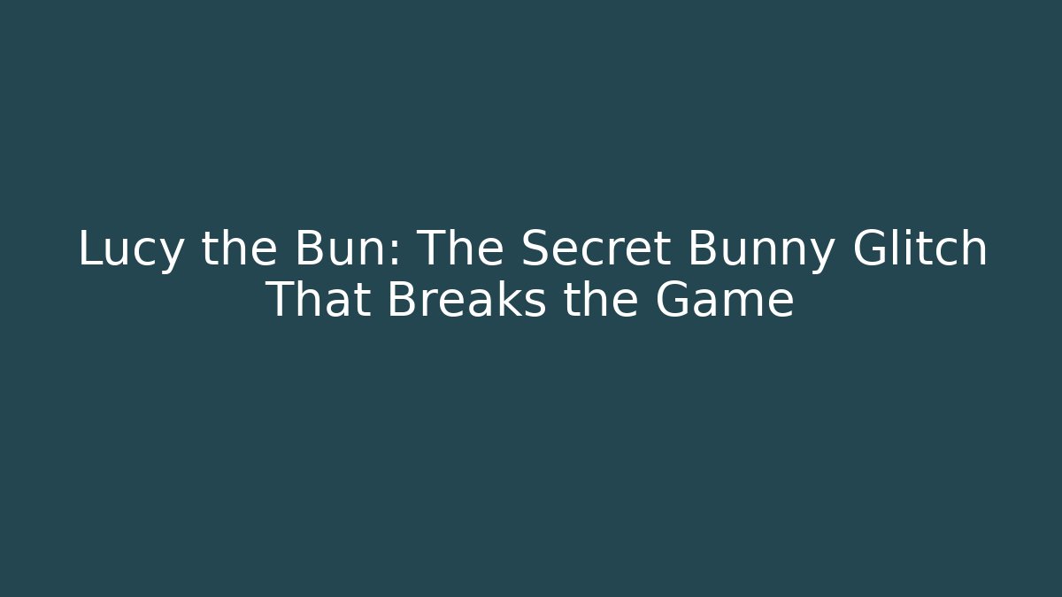 Lucy the Bun: The Secret Bunny Glitch That Breaks the Game