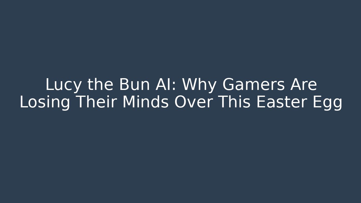 Lucy the Bun AI: Why Gamers Are Losing Their Minds Over This Easter Egg