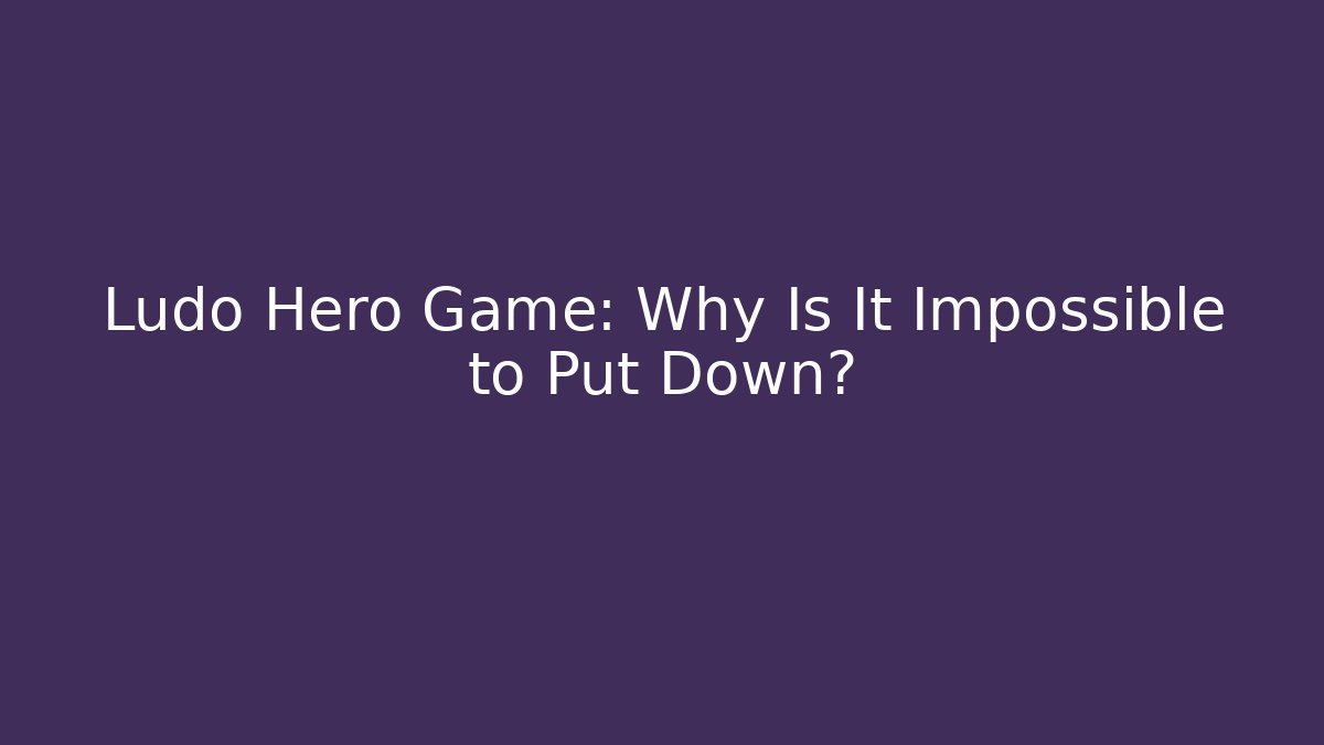 Ludo Hero Game: Why Is It Impossible to Put Down? - Create More Assets