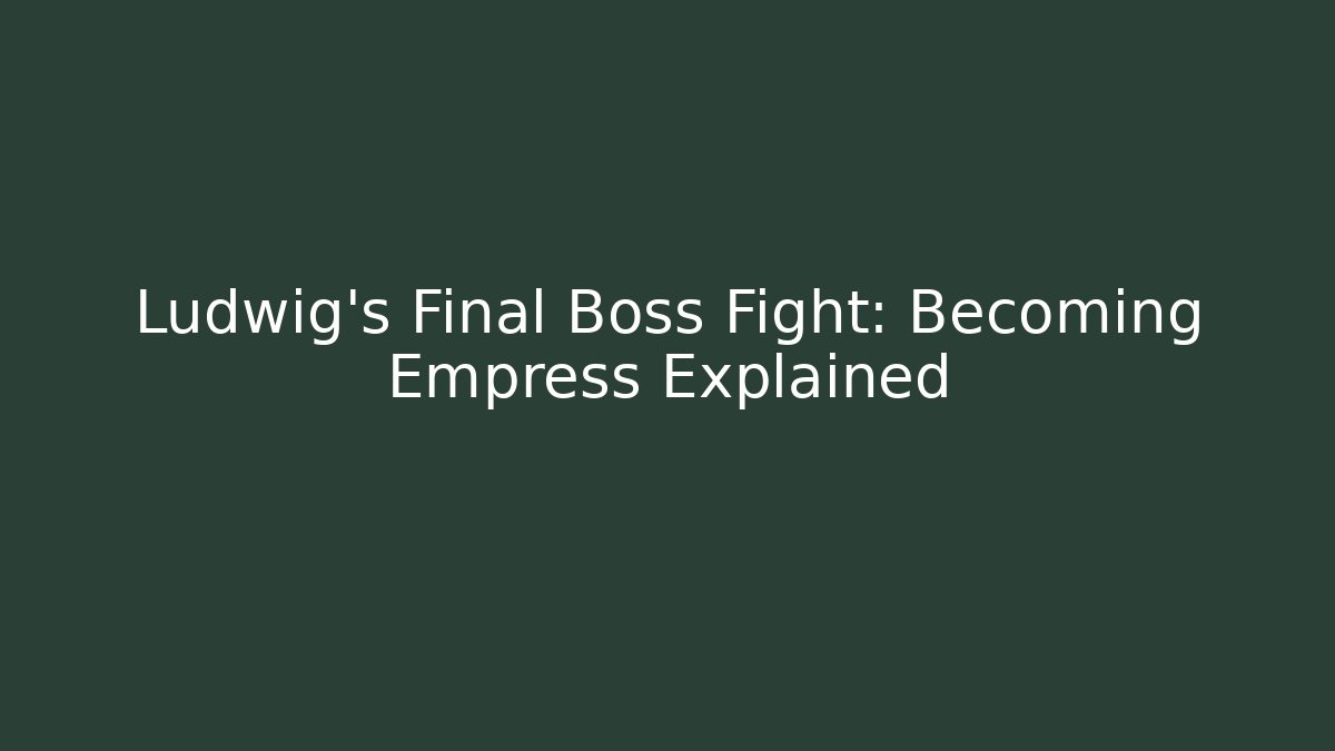 Ludwig's Final Boss Fight: Becoming Empress Explained - Create More Assets