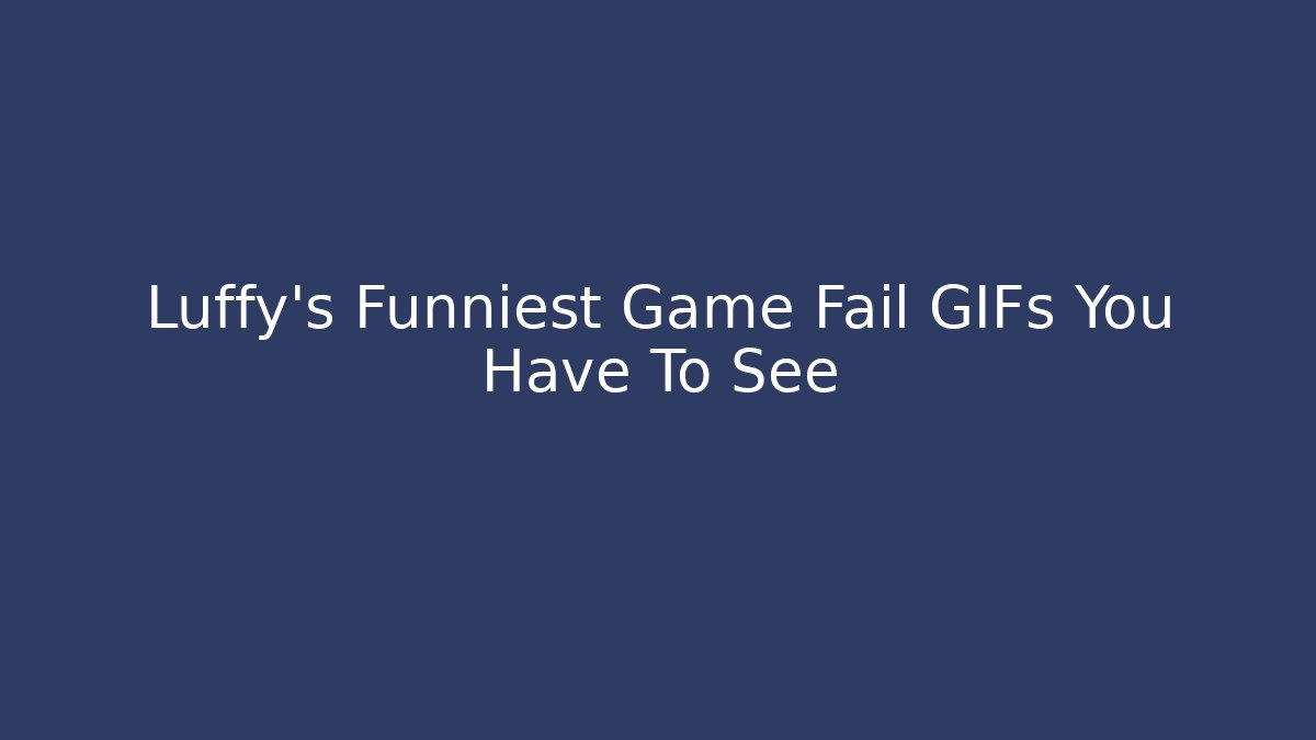 Luffy's Funniest Game Fail GIFs You Have To See