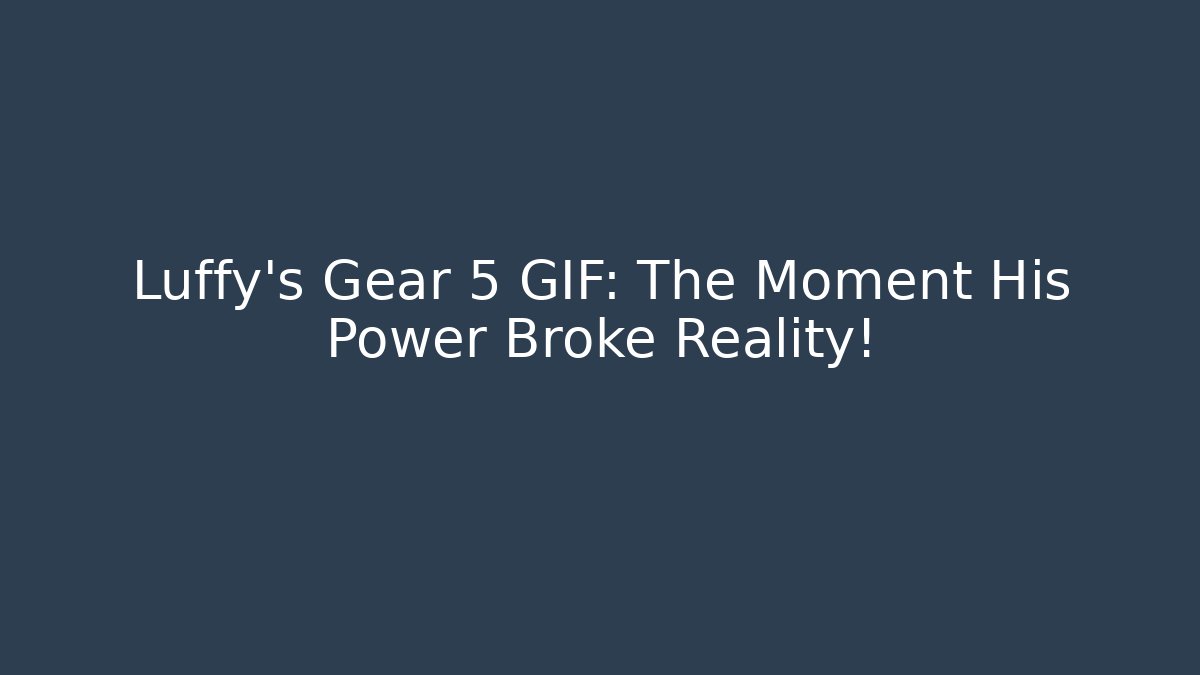 Luffy's Gear 5 GIF: The Moment His Power Broke Reality!