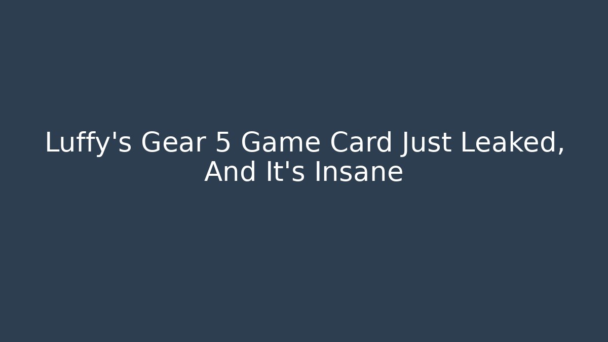Luffy's Gear 5 Game Card Just Leaked, And It's Insane