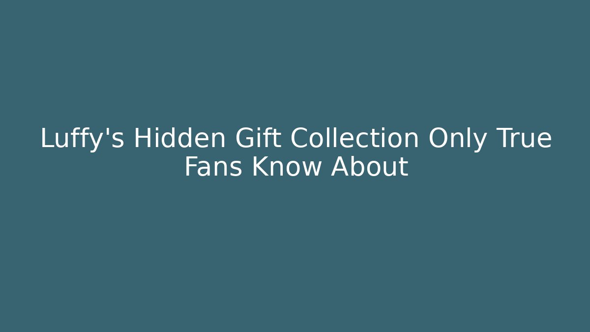 Luffy's Hidden Gift Collection Only True Fans Know About - Create More Assets