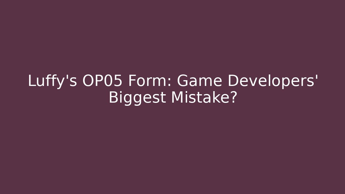 Luffy's OP05 Form: Game Developers' Biggest Mistake? - Create More Assets