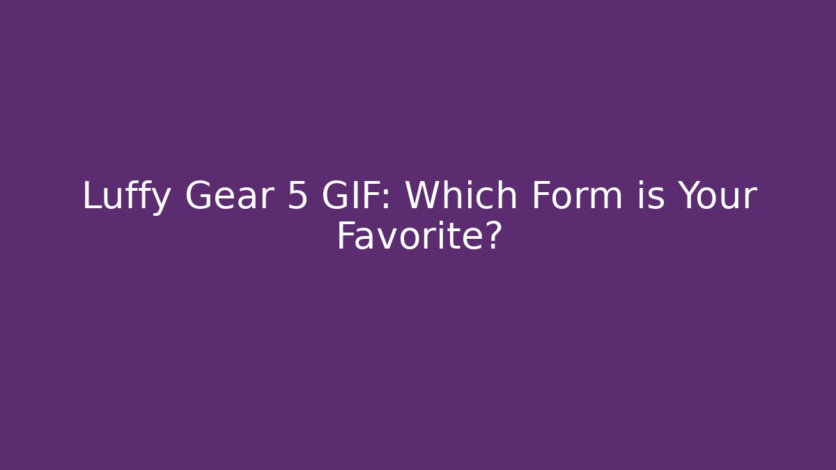 Luffy Gear 5 GIF: Which Form is Your Favorite?