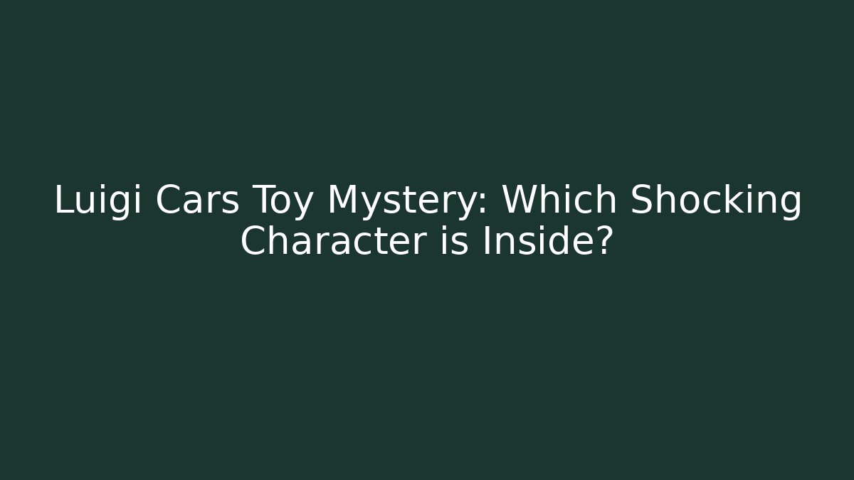 Luigi Cars Toy Mystery: Which Shocking Character is Inside?