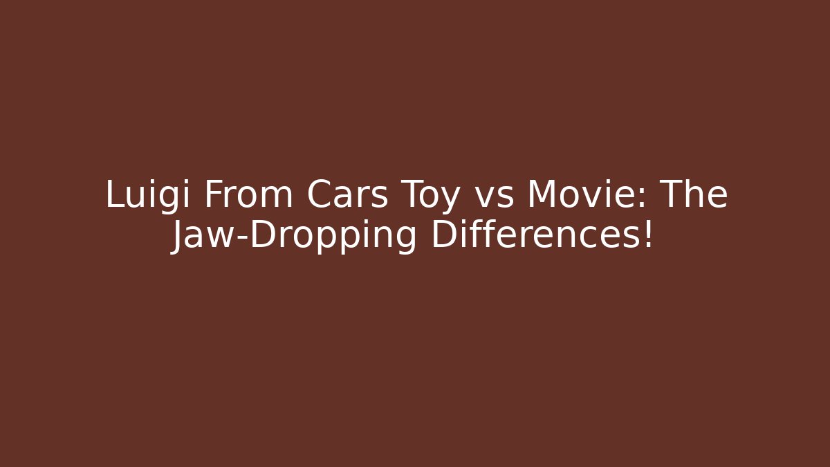 Luigi From Cars Toy vs Movie: The Jaw-Dropping Differences!