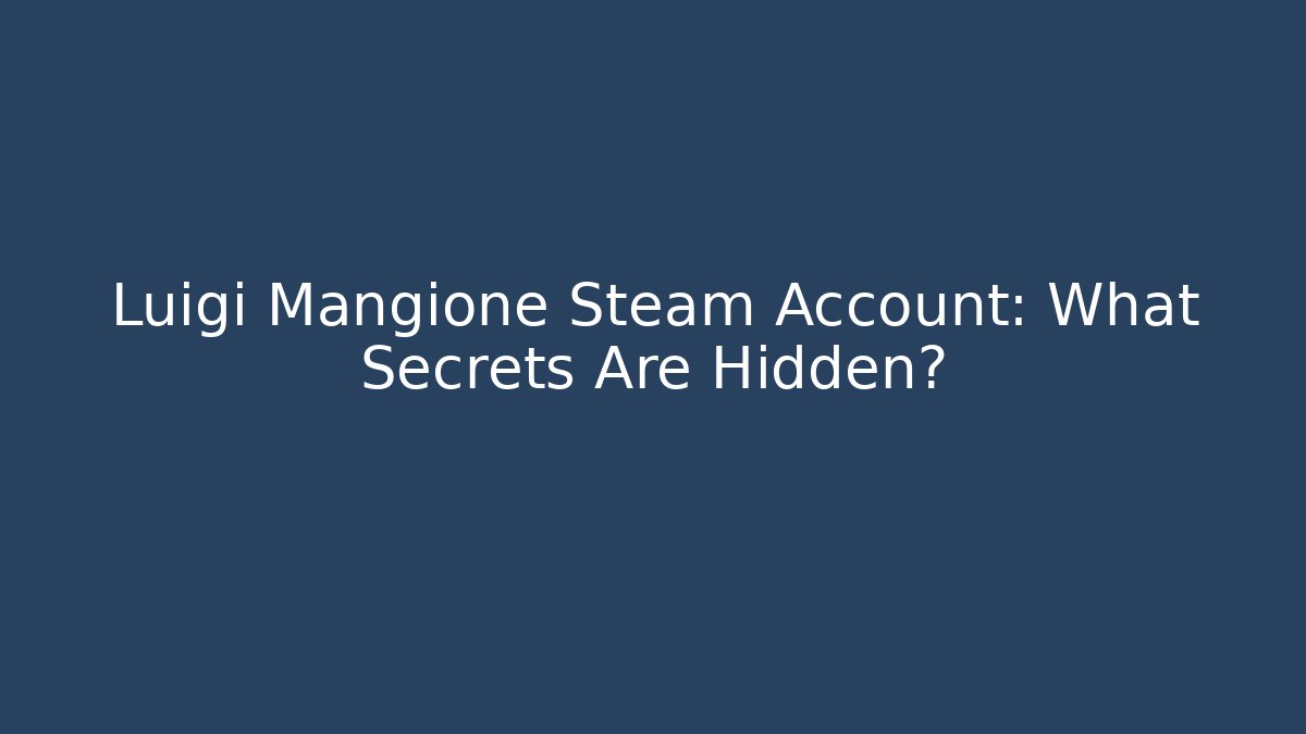 Luigi Mangione Steam Account: What Secrets Are Hidden?