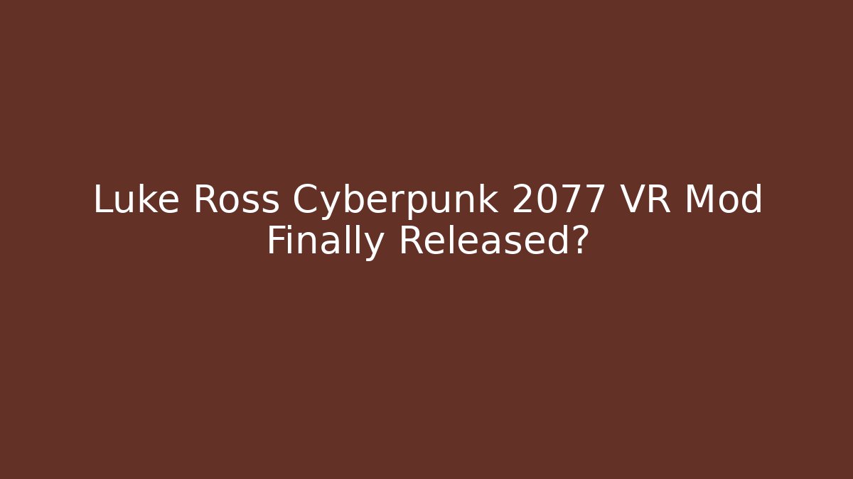 Luke Ross Cyberpunk 2077 VR Mod Finally Released? - Create More Assets