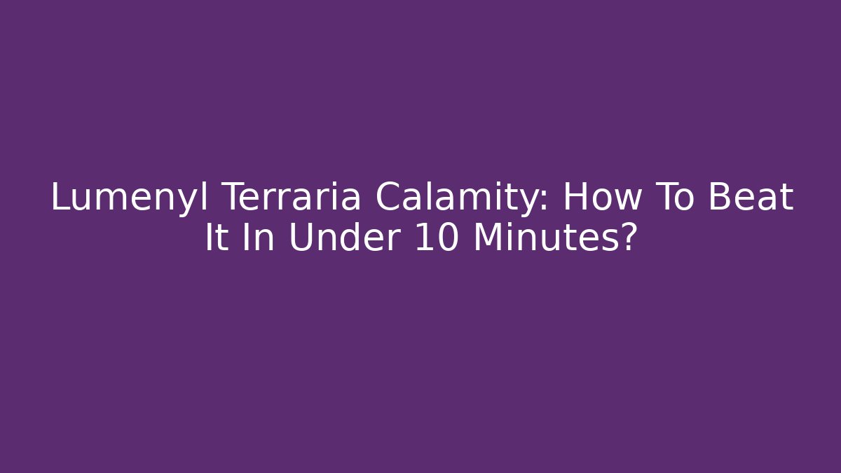 Lumenyl Terraria Calamity: How To Beat It In Under 10 Minutes?