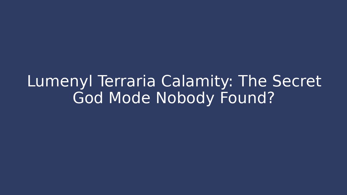 Lumenyl Terraria Calamity: The Secret God Mode Nobody Found?