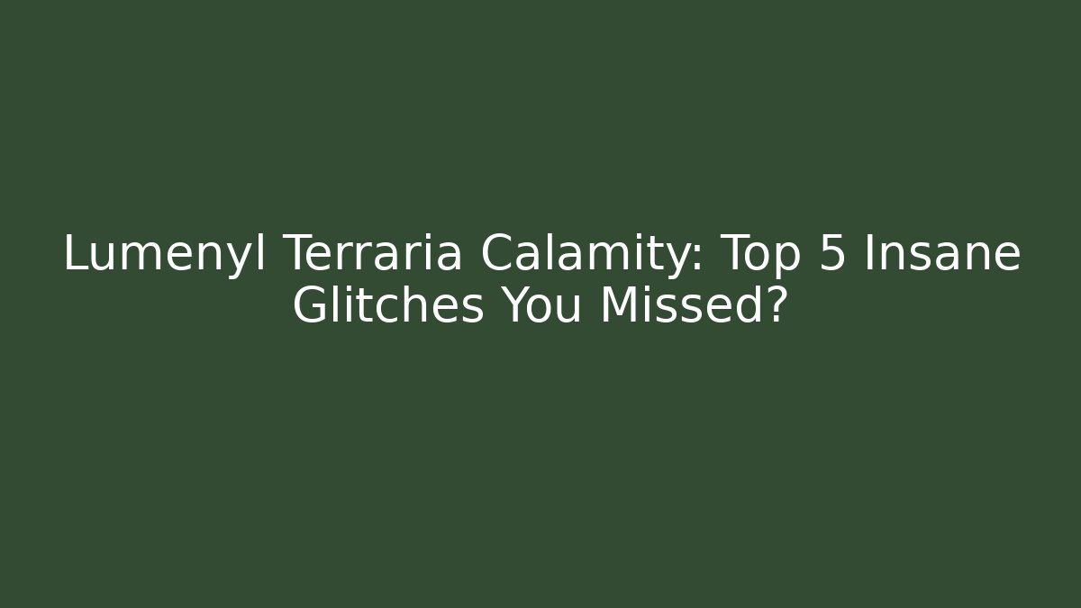 Lumenyl Terraria Calamity: Top 5 Insane Glitches You Missed?