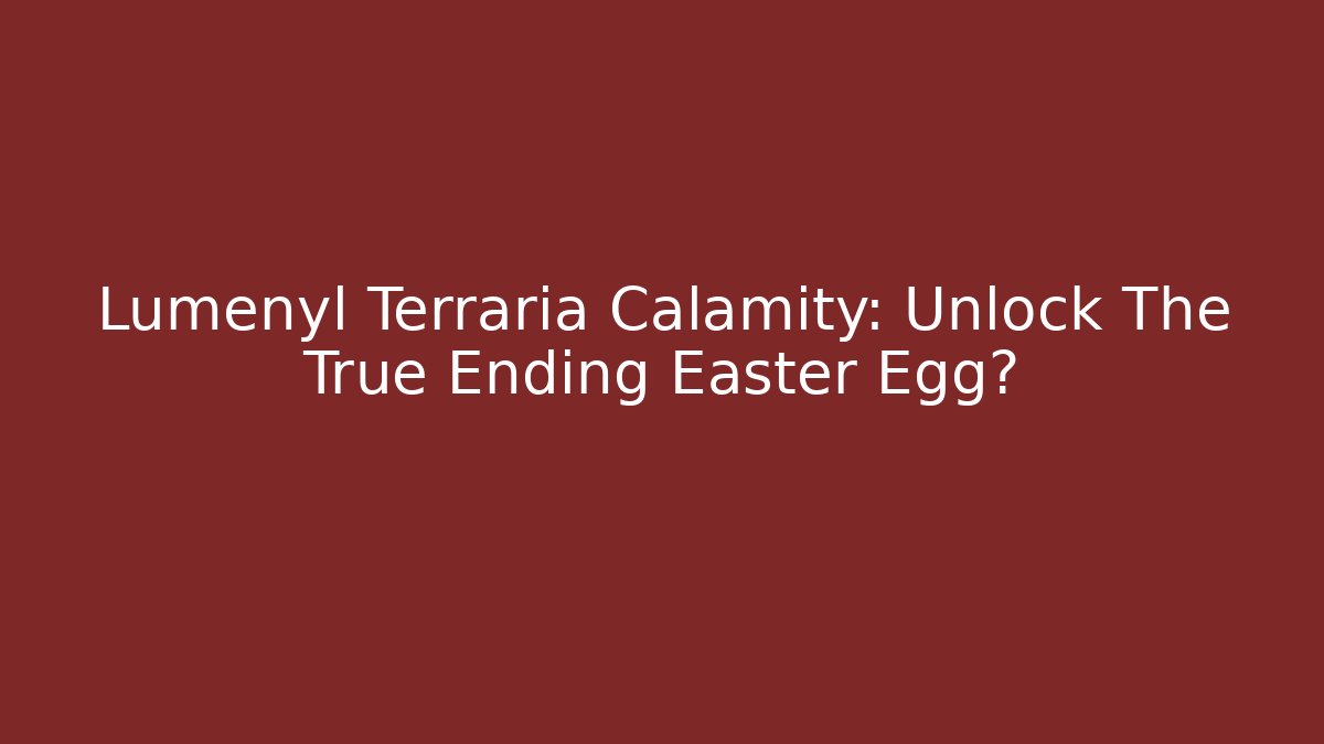 Lumenyl Terraria Calamity: Unlock The True Ending Easter Egg?
