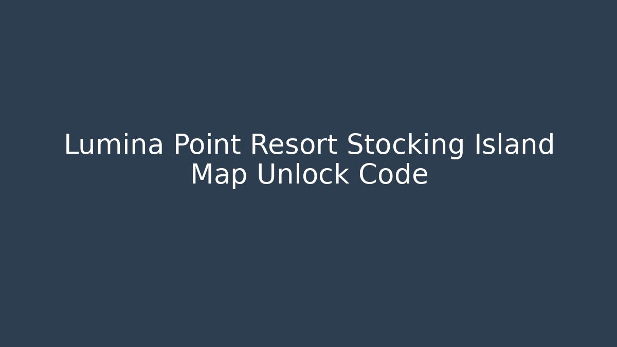 Lumina Point Resort Stocking Island Map Unlock Code - Create More Assets
