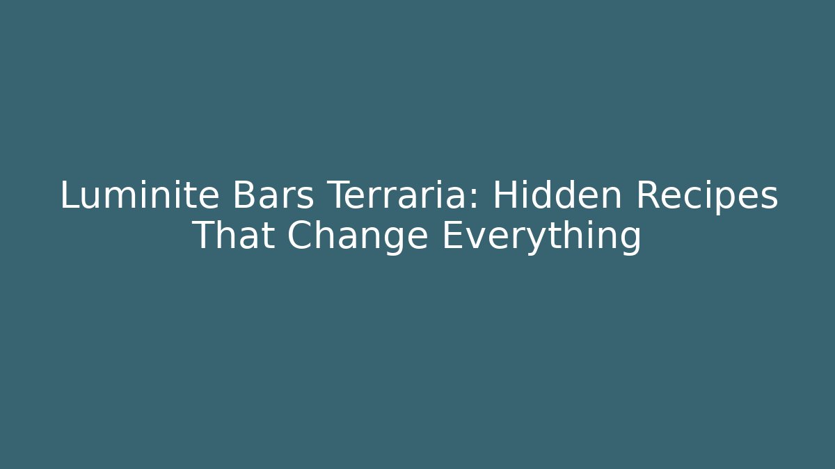 Luminite Bars Terraria: Hidden Recipes That Change Everything