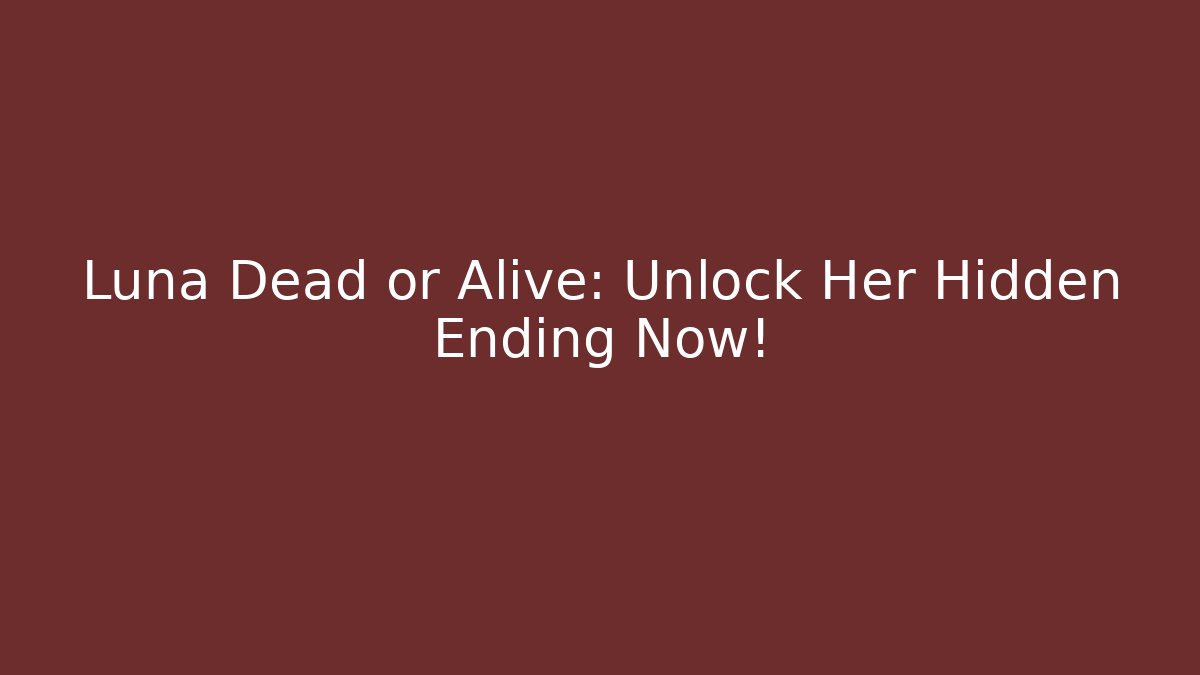 Luna Dead or Alive: Unlock Her Hidden Ending Now!