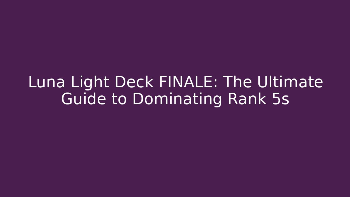 Luna Light Deck FINALE: The Ultimate Guide to Dominating Rank 5s