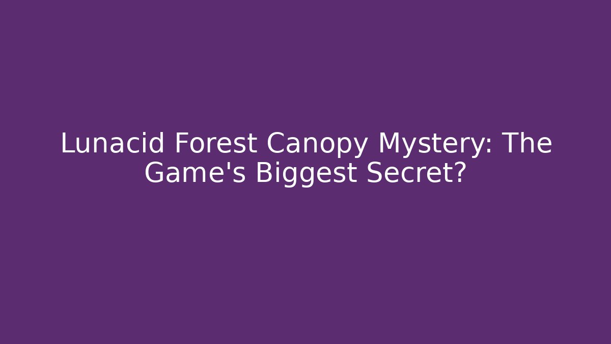 Lunacid Forest Canopy Mystery: The Game's Biggest Secret?