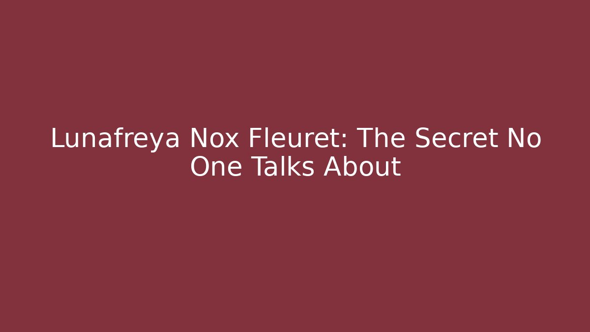 Lunafreya Nox Fleuret: The Secret No One Talks About