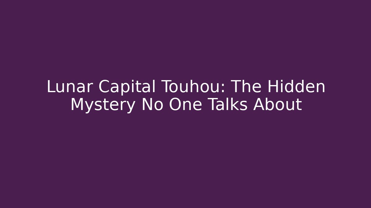 Lunar Capital Touhou: The Hidden Mystery No One Talks About