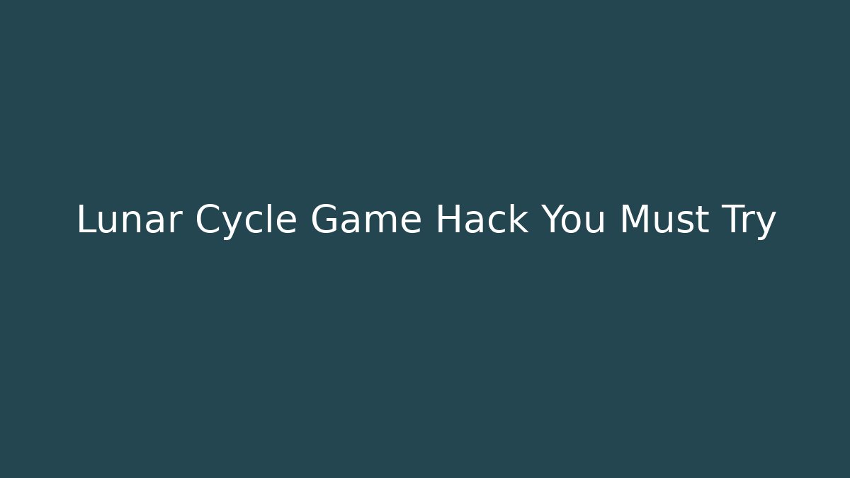 Lunar Cycle Game Hack You Must Try - Create More Assets