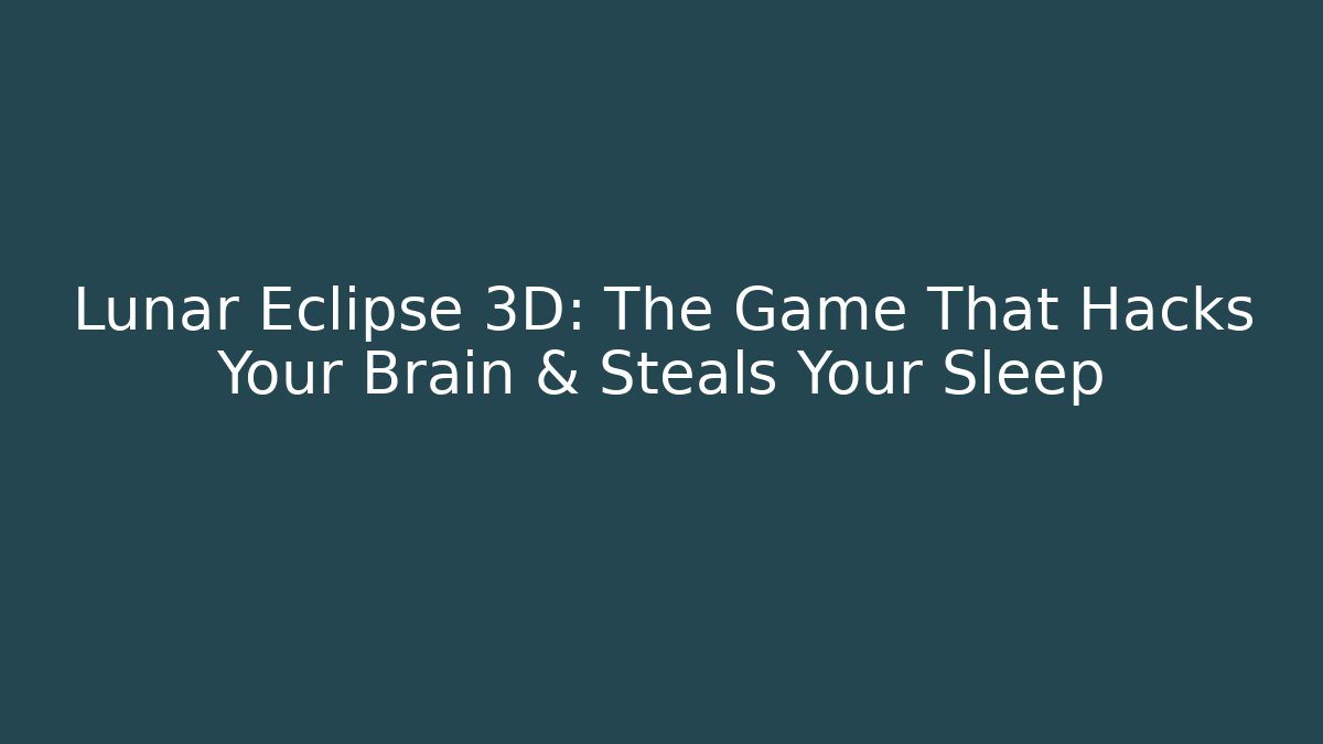 Lunar Eclipse 3D: The Game That Hacks Your Brain & Steals Your Sleep