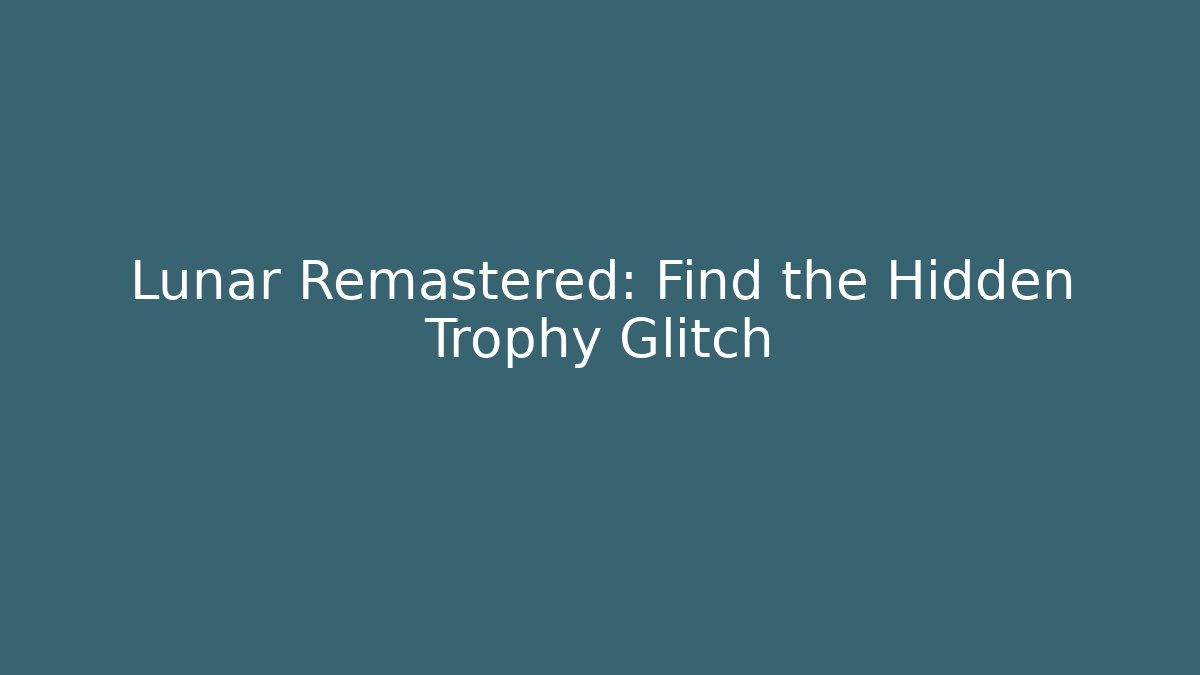 Lunar Remastered: Find the Hidden Trophy Glitch