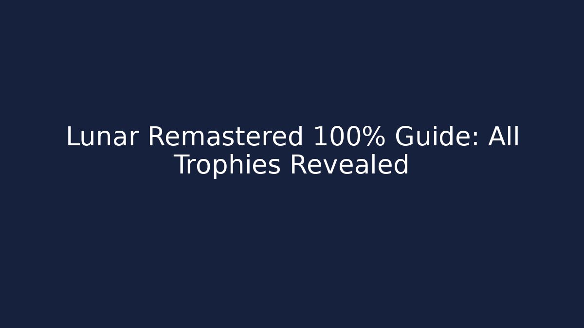 Lunar Remastered 100% Guide: All Trophies Revealed