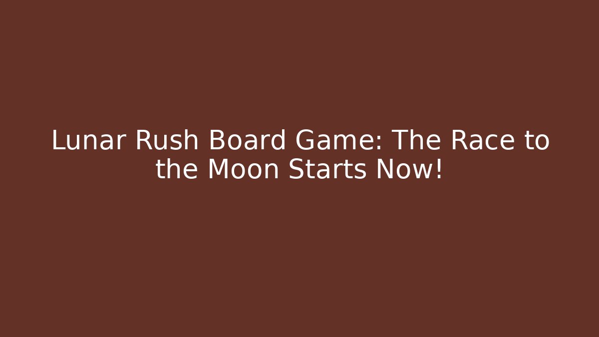Lunar Rush Board Game: The Race to the Moon Starts Now!
