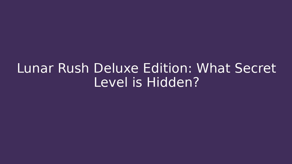 Lunar Rush Deluxe Edition: What Secret Level is Hidden? - Create More Assets