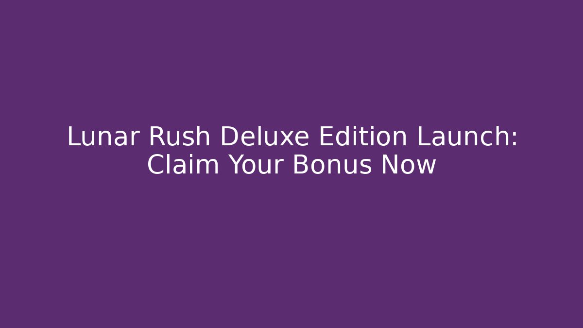 Lunar Rush Deluxe Edition Launch: Claim Your Bonus Now