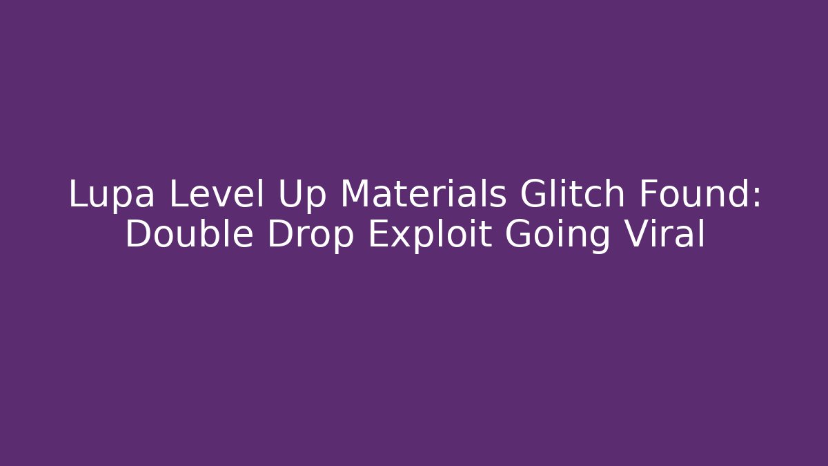 Lupa Level Up Materials Glitch Found: Double Drop Exploit Going Viral