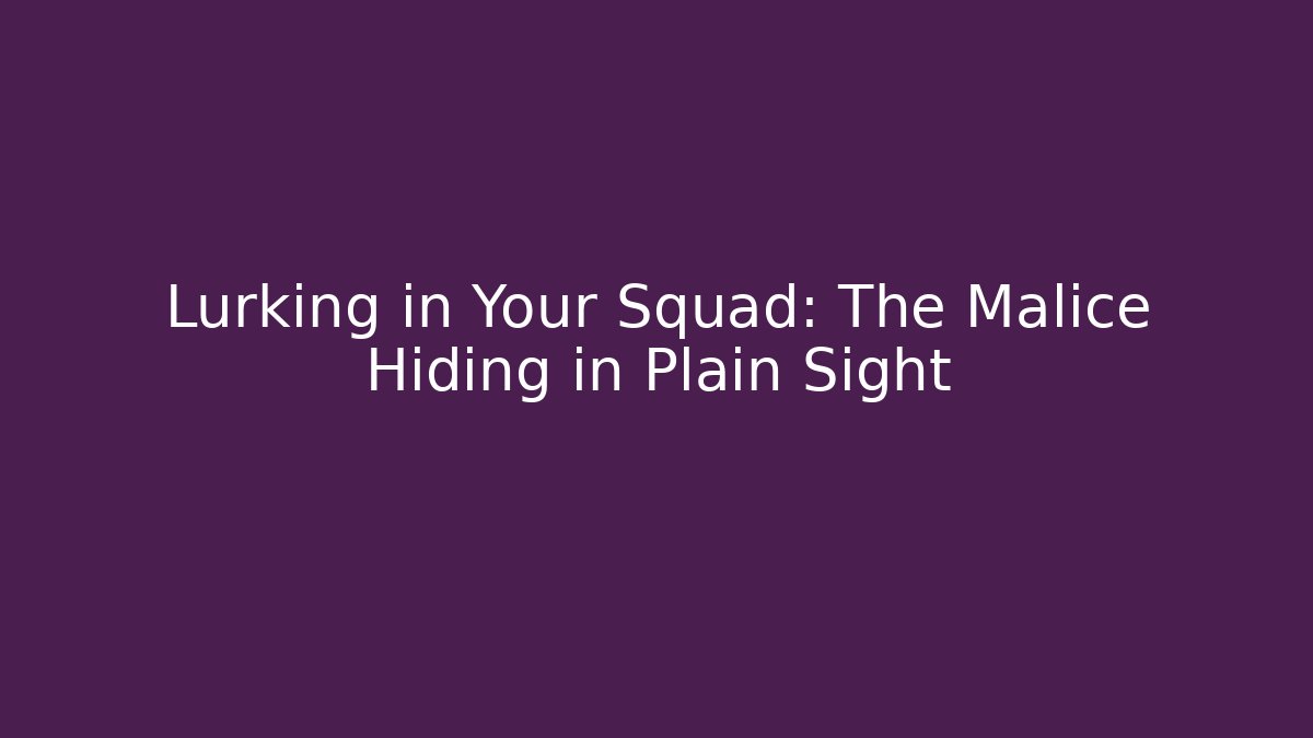 Lurking in Your Squad: The Malice Hiding in Plain Sight