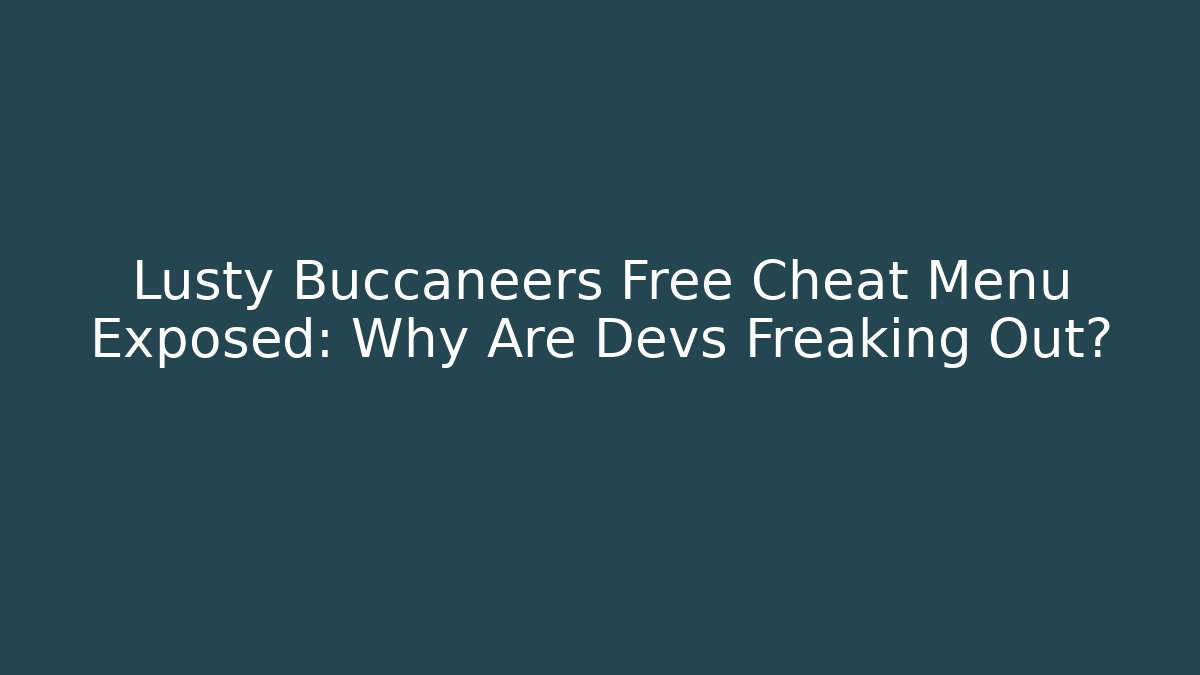 Lusty Buccaneers Free Cheat Menu Exposed: Why Are Devs Freaking Out?