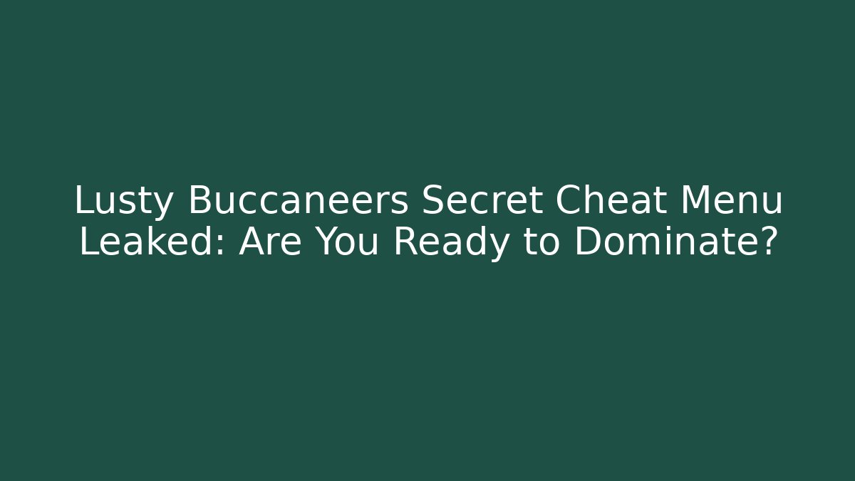 Lusty Buccaneers Secret Cheat Menu Leaked: Are You Ready to Dominate?