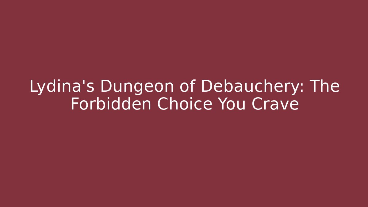 Lydina's Dungeon of Debauchery: The Forbidden Choice You Crave