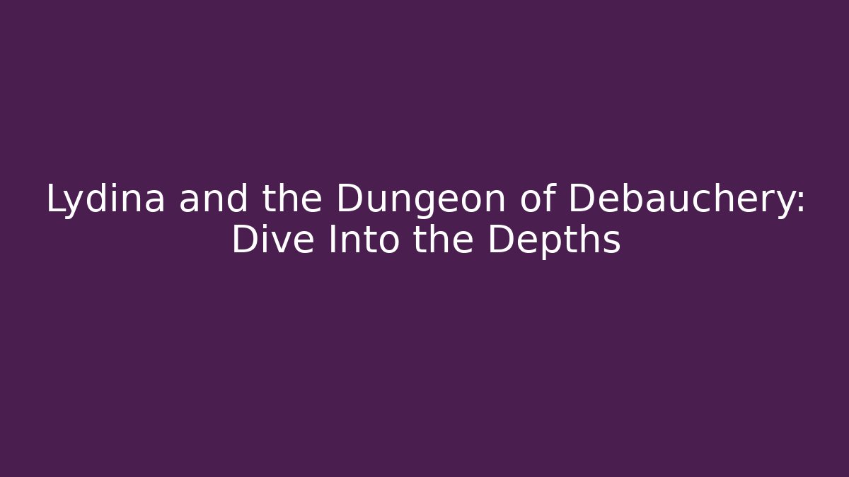 Lydina and the Dungeon of Debauchery: Dive Into the Depths