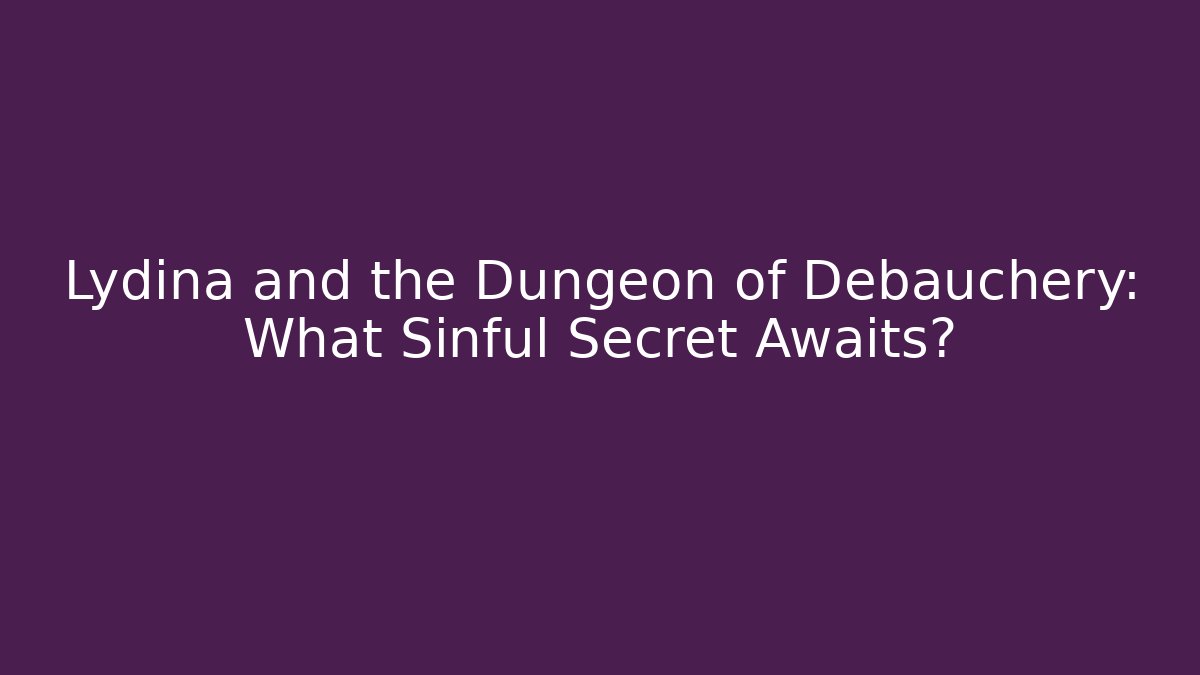 Lydina and the Dungeon of Debauchery: What Sinful Secret Awaits?