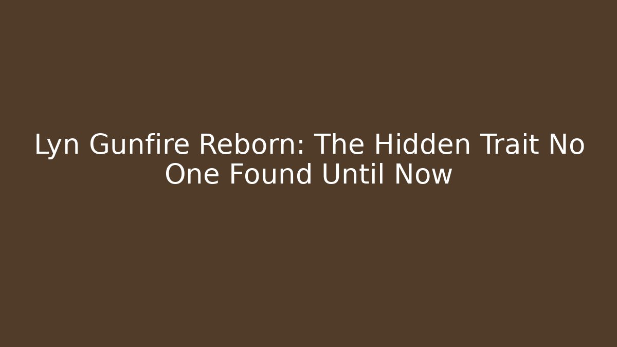 Lyn Gunfire Reborn: The Hidden Trait No One Found Until Now - Create More Assets