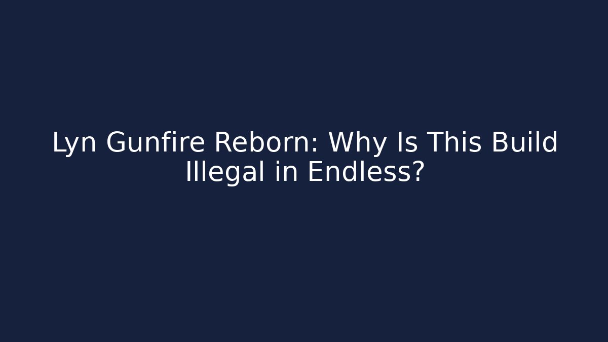 Lyn Gunfire Reborn: Why Is This Build Illegal in Endless? - Create More Assets