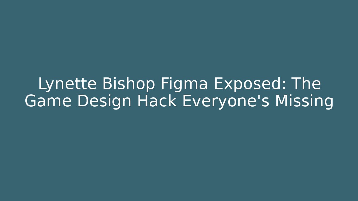 Lynette Bishop Figma Exposed: The Game Design Hack Everyone’s Missing