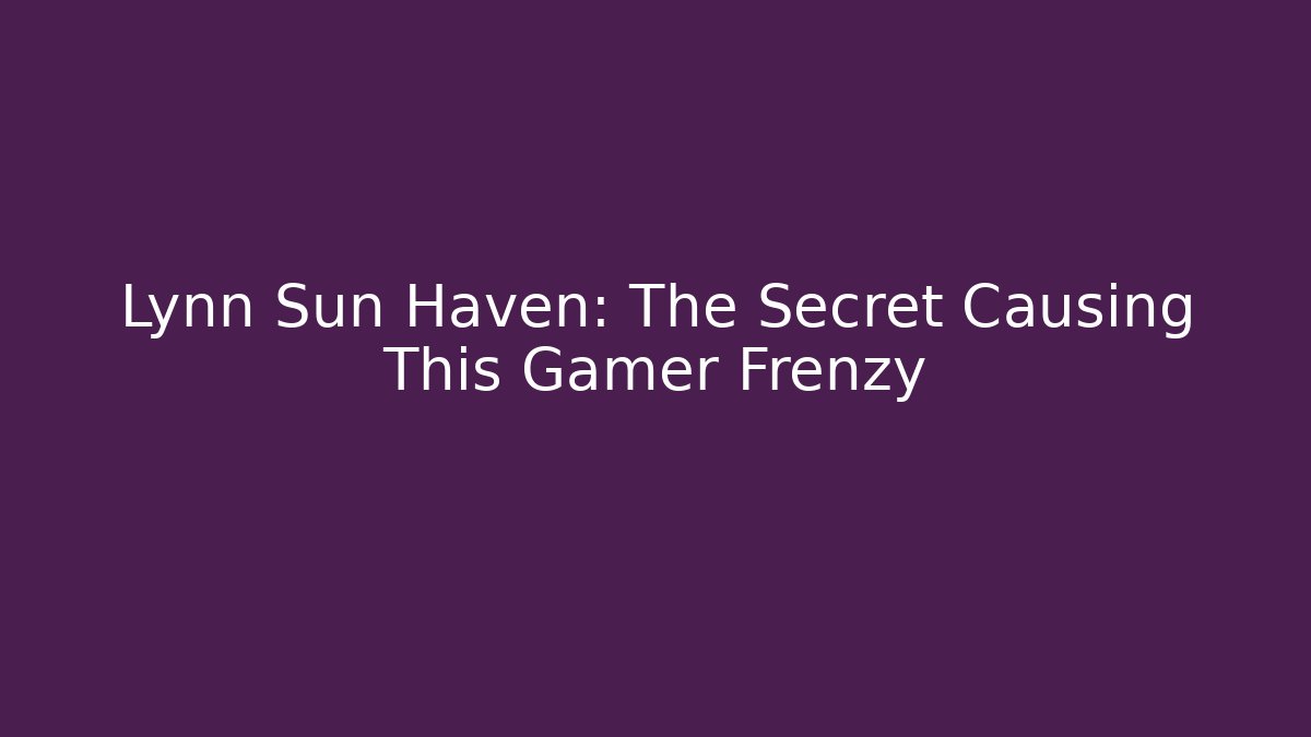 Lynn Sun Haven: The Secret Causing This Gamer Frenzy