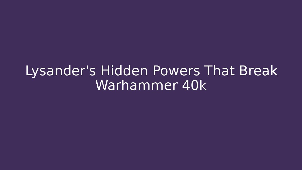 Lysander's Hidden Powers That Break Warhammer 40k - Create More Assets